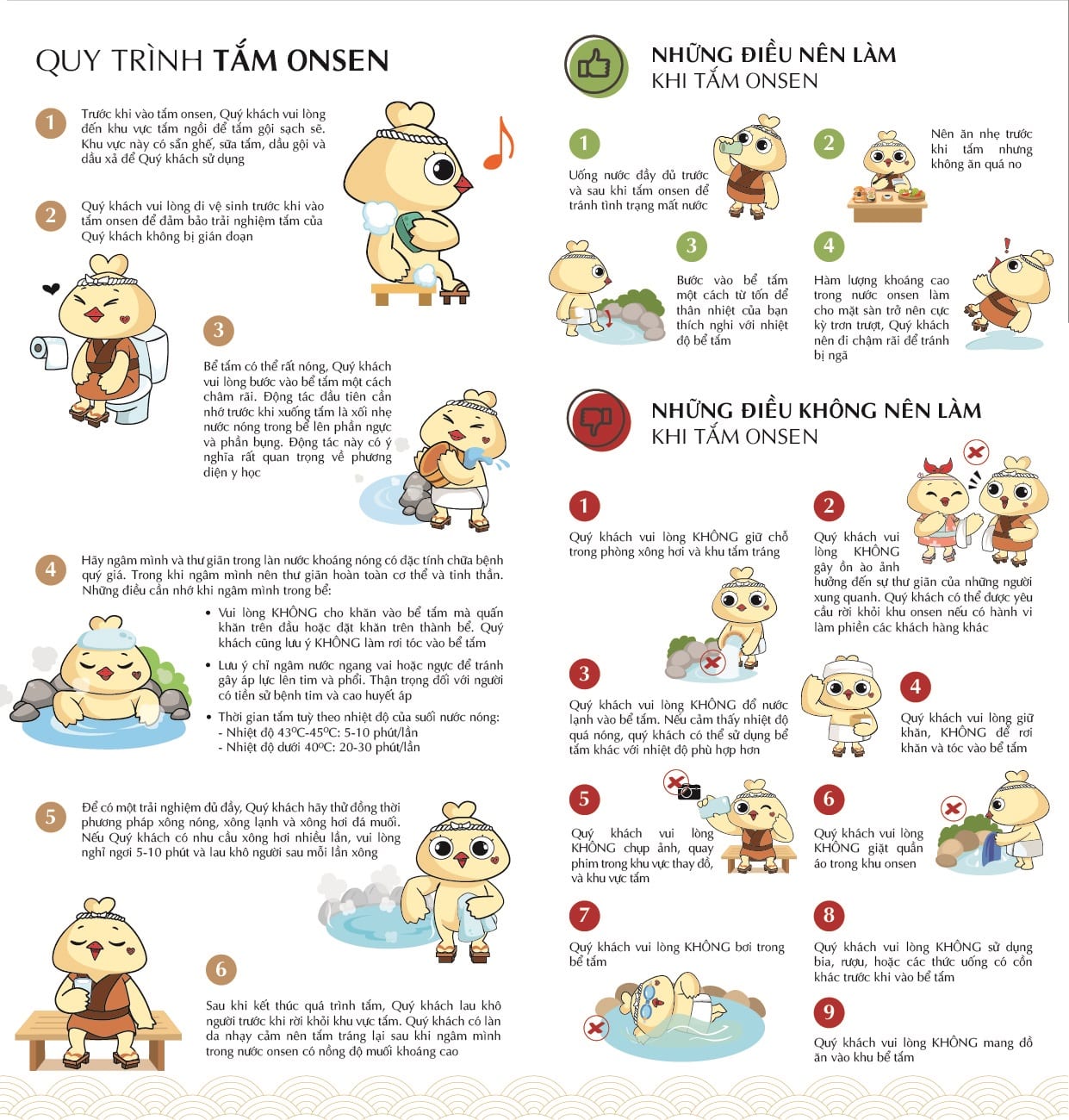 Khách hàng phải tuân thủ các biển báo hướng dẫn và chỉ dẫn của nhân viên tại khu vực tắm khoáng3. Khách hàng phải rửa sạch cơ thể trước khi vào bể tắm và không được mang theo xà phòng, dầu gội hay bất kỳ chất bẩn nào vào bể3. Khách hàng phải tuân thủ các nguyên tắc an toàn khi sử dụng các bể tắm có nhiệt độ và độ sâu khác nhau3. Khách hàng không được mang theo thức ăn, đồ uống hay thuốc lá vào khu vực tắm khoáng3. Khách hàng không được gây ồn ào, làm phiền hay xâm phạm quyền riêng tư của người khác khi tắm khoáng